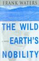 The Wild Earth's Nobility: Book by Frank Waters