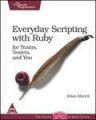 Everyday Scripting with Ruby For Teams, Testers, and You, 322 Pgs 1st Edition 1st Edition: Book by Brian Marick
