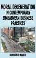 Moral Degeneration in Contemporary Zimbabwean Business Practices: Book by Munyaradzi Mawere