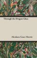 Through the Dragon Glass: Book by Abraham Grace Merritt
