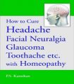 HOW TO CURE HEADACHE, FACIAL NEURALGIA, GLAUCOMA, TOOTHACHE ETC. WITH HOMOEOPATHY (English) (Paperback): Book by Kamthan P. S.