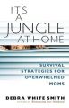 It's a Jungle at Home: Survival Strategies for Overwhelmed Moms: Book by Debra White Smith
