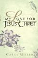 My Love for Jesus Christ: Book by Carol Miller