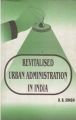 Revitalised Urban Administration In India Strategies And Experiences: Book by U. B. Singh