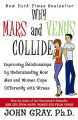 Why Mars & Venus Collide: Improving Relationships by Understanding How Men and Women Cope Differently with Stress: Book by John Gray