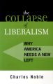 The Collapse of Liberalism: Why America Needs a New Left: Book by Charles Noble