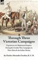 Through Three Victorian Campaigns: Experiences of a Regimental Surgeon During the Gwalior War, Campaigns in West Africa & the Indian Mutiny: Book by Charles Alexander Gordon