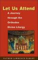 Let Us Attend: a Journey Through the Orthodox Divine Liturgy: Book by Fr. Lawrence R. Farley