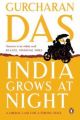 India Grows at Night (English) (Paperback): Book by Gurcharan Das writes a regular column for a number of Indian newspapers and occasional guest columns for Wall Street Journal, Foreign Affairs and Newsweek. He graduated from Harvard University and was CEO of Procter & Gamble before taking early retirement to become a full-time writer. He lives in De... View More                                                                                                   Gurcharan Das writes a regular column for a number of Indian newspapers and occasional guest columns for Wall Street Journal, Foreign Affairs and Newsweek. He graduated from Harvard University and was CEO of Procter & Gamble before taking early retirement to become a full-time writer. He lives in Delhi.
