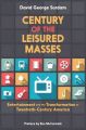 Century of the Leisured Masses: Entertainment and the Transformation of Twentieth-Century America: Book by David George Surdam