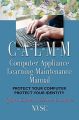 Computer Appliance Learning Maintenance Manual (C-A-L-M-M): Protect Your Computer, Protect Your Identity: Book by Diane Woodward