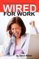 Wired for Work: Get a Job FAST Using LinkedIn, Facebook or Twitter: Book by Steve Weber