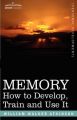 Memory: How to Develop, Train and Use It: Book by William, Walker Atkinson