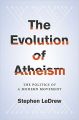 The Evolution of Atheism: The Politics of a Modern Movement: Book by Stephen LeDrew