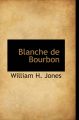 Blanche De Bourbon: Book by William H. Jones