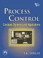 PROCESS CONTROL : CONCEPTS, DYNAMICS AND APPLICATIONS: Book by SINGH S. K.