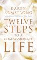 Twelve Steps to a Compassionate Life: Book by Karen Armstrong