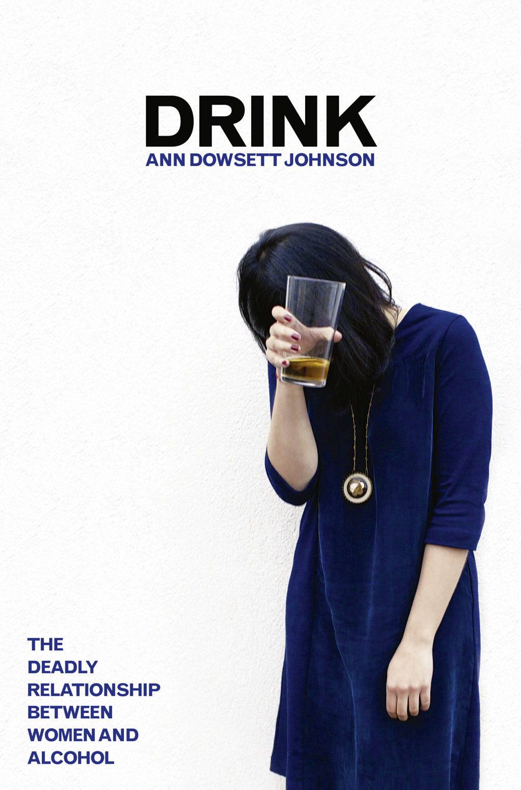 Drink : The Deadly Relationship between Women and Alcohol: Book by Ann Dowsett Johnston