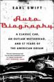 Auto Biography: A Classic Car, an Outlaw Motorhead, and 57 Years of the American Dream: Book by Mr Earl Swift