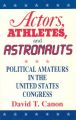 Actors, Athletes and Astronauts: Political Amateurs in the United States Congress: Book by David T. Canon
