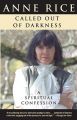 Called Out of Darkness: A Spiritual Confession: Book by Anne Rice
