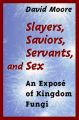 Slayers, Saviors, Servants and Sex: An Expose of Kingdom Fungi: Book by David Moore