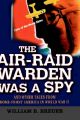 The Air-Raid Warden Was a Spy: And Other Tales from Home-front America in World War II: Book by William B. Breuer