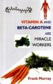 Vitamin A And Beta-Carotene Are Miracle Workers: Book by Frank Murray