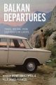 Balkan Departures: Travel Writing from South-Eastern Europe