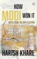 How Modi Won It- Notes from the 2014 Election: Book by Harish Khare