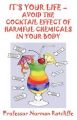 It's Your Life  -  Avoid the Cocktail Effect of Harmful Chemicals in Your Body: Book by Norman Ratcliffe (Professor)