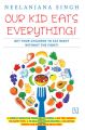 Our Kid Eats Everything! : Get Your Children to Eat Right without the Fight! (English) (Paperback): Book by Neelanjana Singh