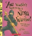 You Wouldn't Want to Be a Ninja Warrior!: Book by John Malam