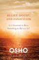 Belief, Doubt and Fanaticism: Is it Essential to Have Something to Believe In?: Book by Osho