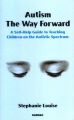 Autism, the Way Forward: A Self-help Guide to Teaching Children on the Autistic Spectrum: Book by Stephanie Louise