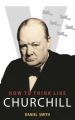 HOW TO THINK LIKE CHURCHILL (English) (Paperback): Book by Daniel Smith