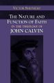 The Nature and Function of Faith in the Theology of John Calvin: Book by Victor A. Shepherd