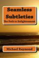Seamless Subtleties: Opening the Sky to Enlightenment: Book by MR Michael Raymond