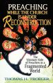 Preaching While the Church is Under Reconstruction: The Visionary Role of Preachers in a Fragmented World: Book by Thomas H. Troeger
