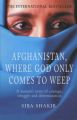 Afghanistan, Where God Only Comes to Weep: Book by Siba Shakib