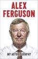 Alex Ferguson: My Autobiography: Book by Alex Ferguson