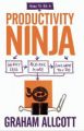 How to be a Productivity Ninja: Worry Less, Achieve More and Love What You Do : Book by Graham Allcott