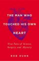 The Man Who Touched His Own Heart: True Tales of Science, Surgery, and Mystery: Book by Rob Dunn