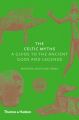 The Celtic Myths: A Guide to the Ancient Gods and Legends: Book by Miranda Aldhouse-Green