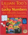 Lillian Too's 168 Ways to Harness Your Lucky Numbers for Wealth, Success, and Happiness  : Book by Lillian Too