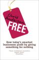 Free: How Today's Smartest Businesses Profit by Giving Something for Nothing: Book by Chris Anderson
