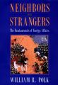 Neighbors and Strangers: Fundamentals of Foreign Affairs: Book by William R. Polk