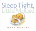 Sleep Tight, Little Mouse: Book by Mary Morgan