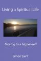 Living a Spiritual Life: Moving to a Higher-self: Book by Simon Saint