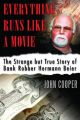 Everything Runs Like a Movie: The Strange But True Story of Bank Robber Hermann Beier: Book by John Cooper